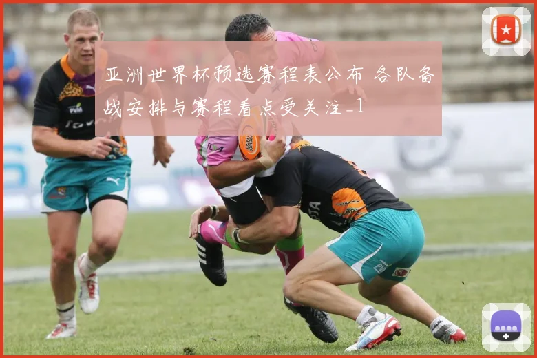 亚洲世界杯预选赛程表公布 各队备战安排与赛程看点受关注_1