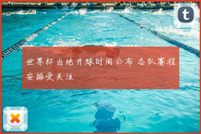 世界杯当地开球时间公布 各队赛程安排受关注