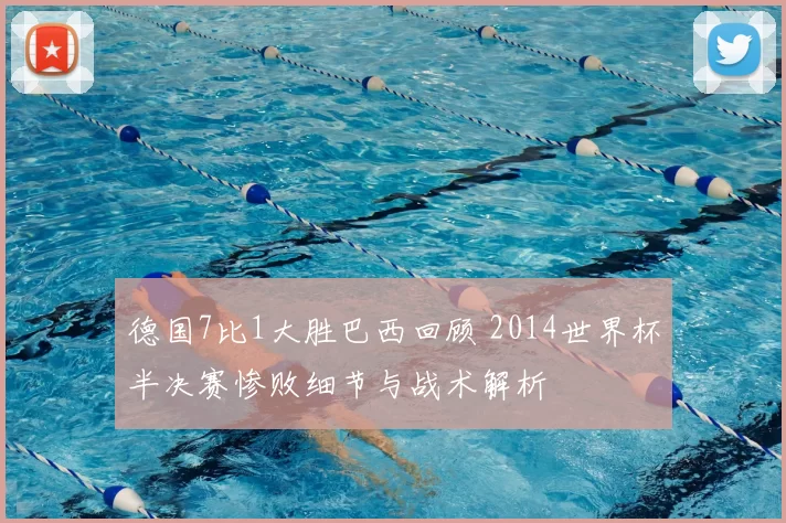 德国7比1大胜巴西回顾 2014世界杯半决赛惨败细节与战术解析