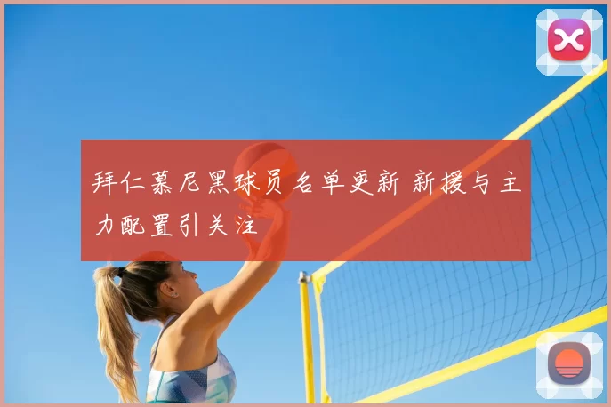 拜仁慕尼黑球员名单更新 新援与主力配置引关注