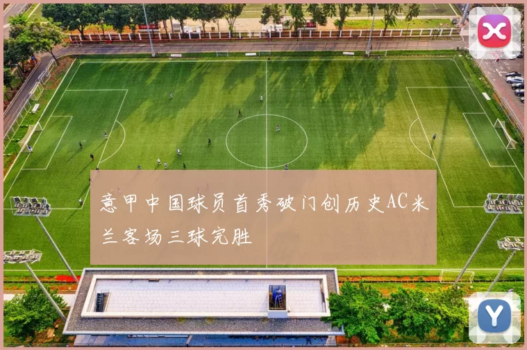 意甲中国球员首秀破门创历史AC米兰客场三球完胜