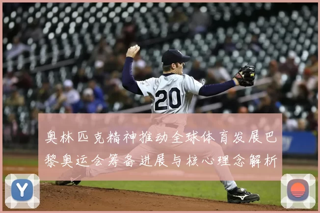 奥林匹克精神推动全球体育发展巴黎奥运会筹备进展与核心理念解析